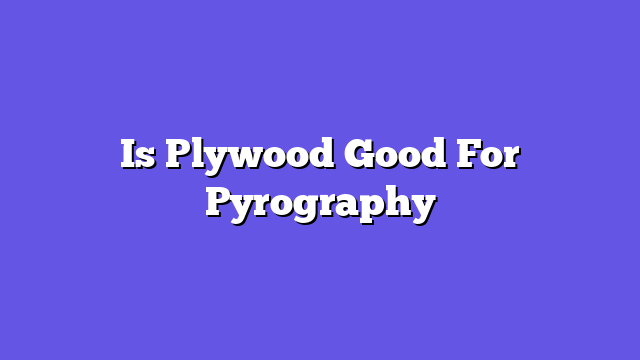 Is Plywood Good For Pyrography  